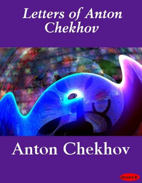 Cover of the book Letters of Anton Chekhov by Anton Chekhov, eBooksLib