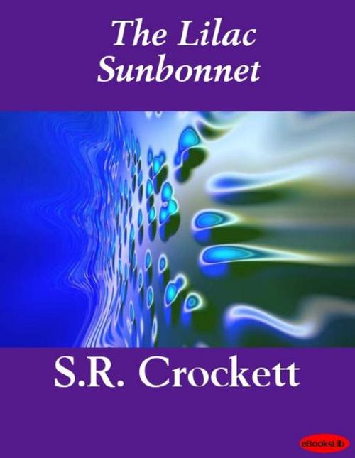 Cover of the book The Lilac Sunbonnet by S.R. Crockett, eBooksLib