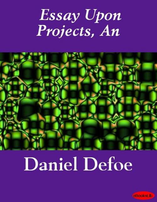 Cover of the book Essay Upon Projects, An by Daniel Defoe, eBooksLib