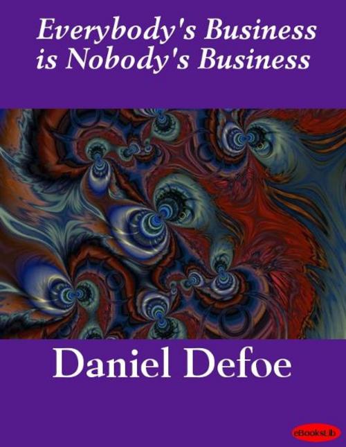 Cover of the book Everybody's Business is Nobody's Business by Daniel Defoe, eBooksLib