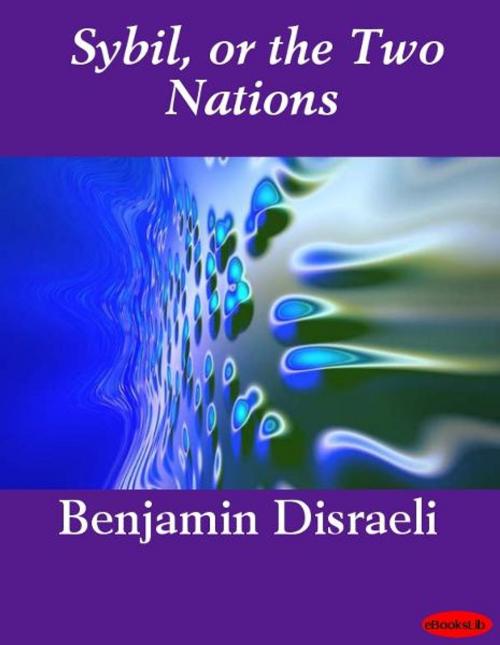 Cover of the book Sybil, or the Two Nations by Benjamin Disraeli, eBooksLib