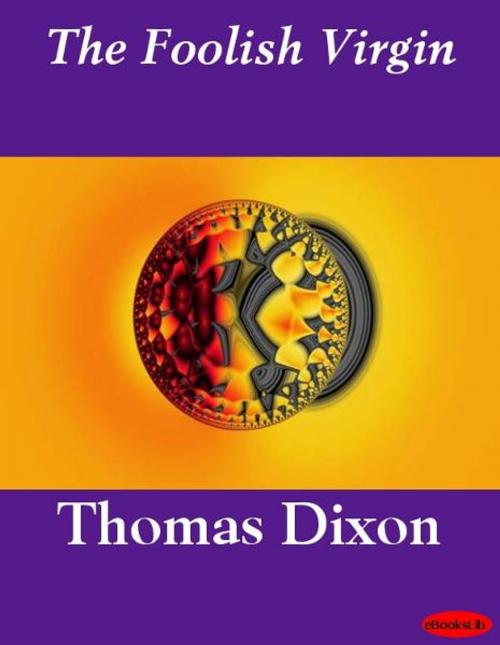 Cover of the book The Foolish Virgin by Thomas Dixon, eBooksLib