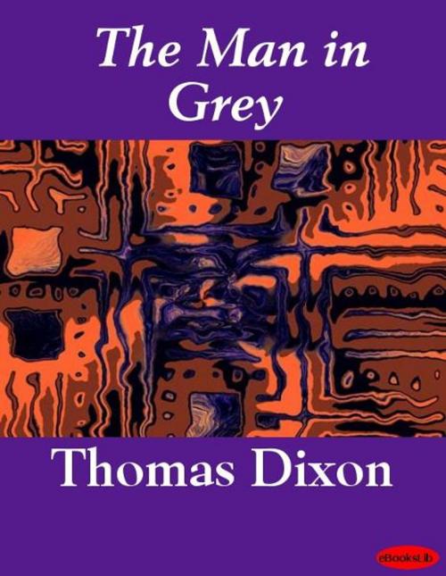 Cover of the book The Man in Grey by Thomas Dixon, eBooksLib