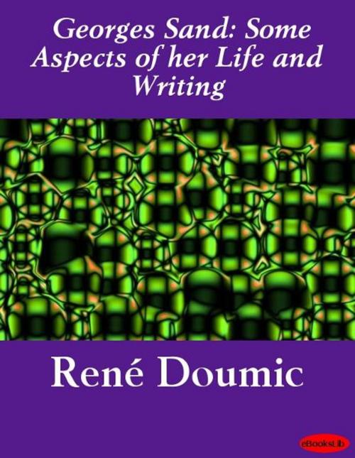 Cover of the book Georges Sand: Some Aspects of her Life and Writing by René Doumic, eBooksLib