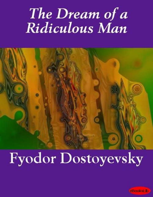 Cover of the book The Dream of a Ridiculous Man by Fyodor Dostoyevsky, eBooksLib