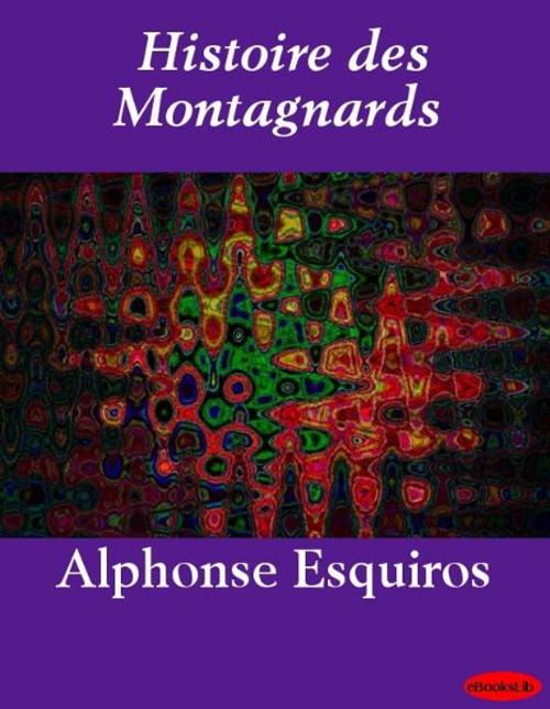 Cover of the book Histoire des Montagnards by Alphonse Esquiros, eBooksLib