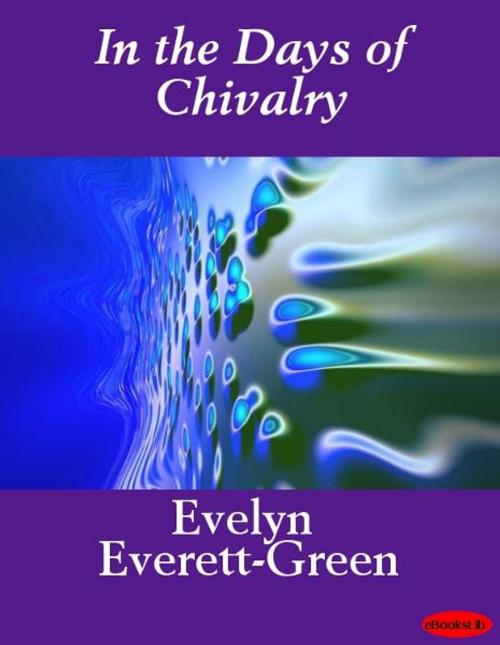 Cover of the book In the Days of Chivalry by Evelyn Everett-Green, eBooksLib
