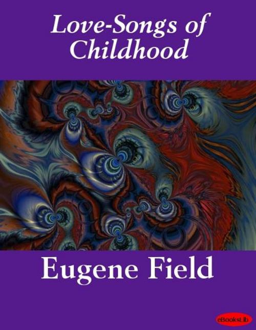 Cover of the book Love-Songs of Childhood by Eugene Field, eBooksLib
