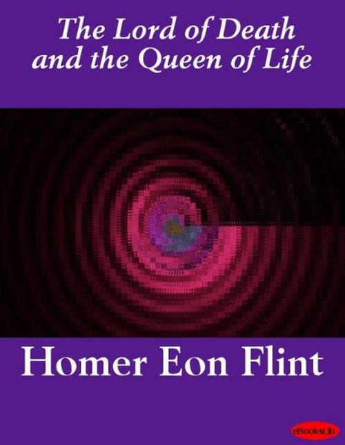 Cover of the book The Lord of Death and the Queen of Life by Homer Eon Flint, eBooksLib