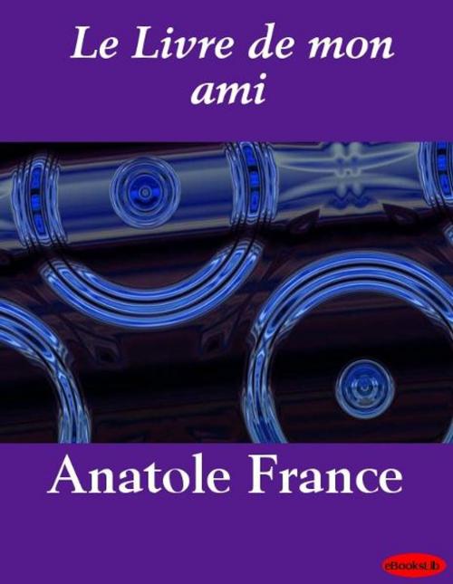 Cover of the book Le Livre de mon ami by Anatole France, eBooksLib
