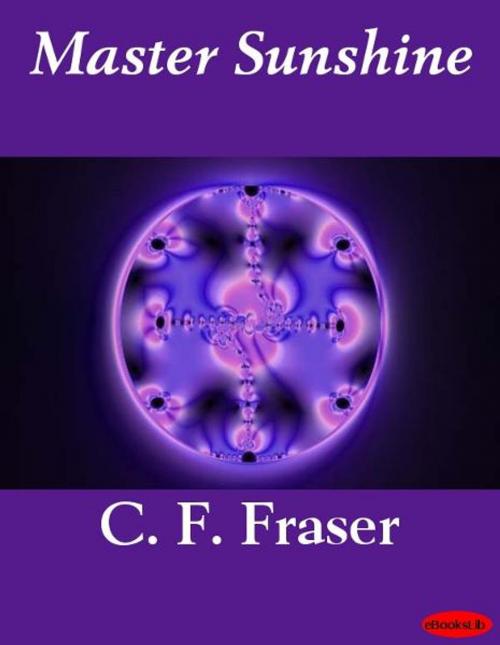 Cover of the book Master Sunshine by C. F. Fraser, eBooksLib