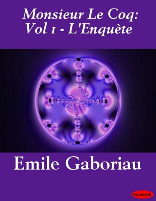 Cover of the book Monsieur Le Coq: Vol 1 - L'Enquète by Emile Gaboriau, eBooksLib