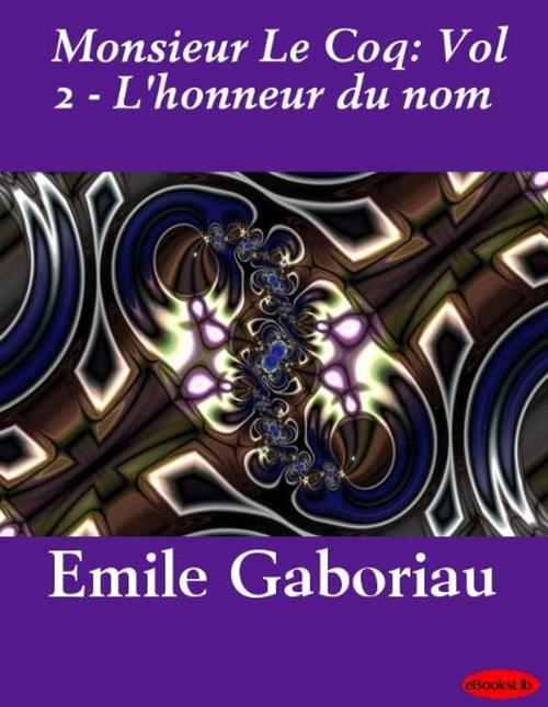 Cover of the book Monsieur Le Coq: Vol 2 - L'honneur du nom by Emile Gaboriau, eBooksLib