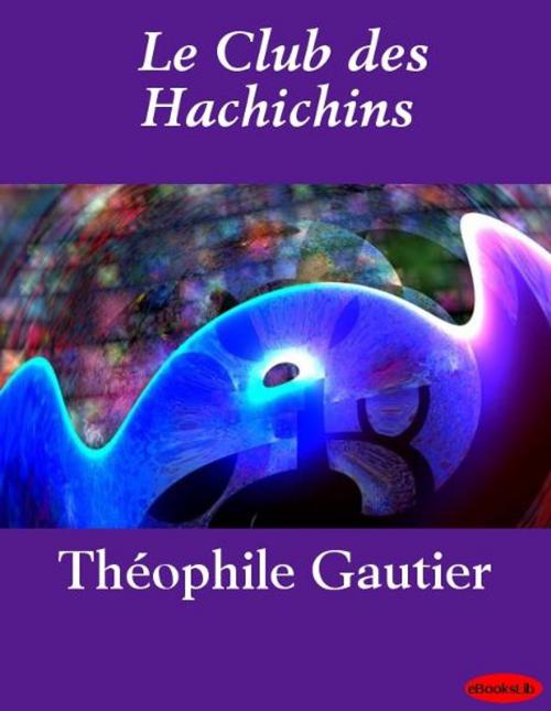 Cover of the book Le Club des Hachichins by Théophile Gautier, eBooksLib