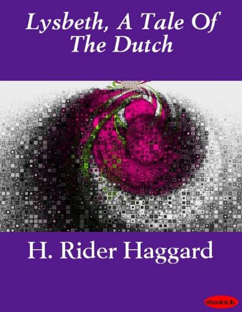 Cover of the book Lysbeth, A Tale Of The Dutch by H. Rider Haggard, eBooksLib
