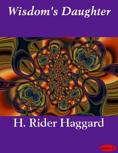 Cover of the book Wisdom's Daughter by H. Rider Haggard, eBooksLib