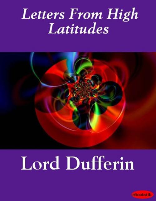 Cover of the book Letters From High Latitudes by Lord Dufferin, eBooksLib