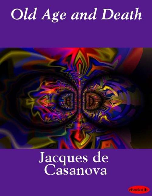 Cover of the book Old Age and Death by Jacques de Casanova, eBooksLib