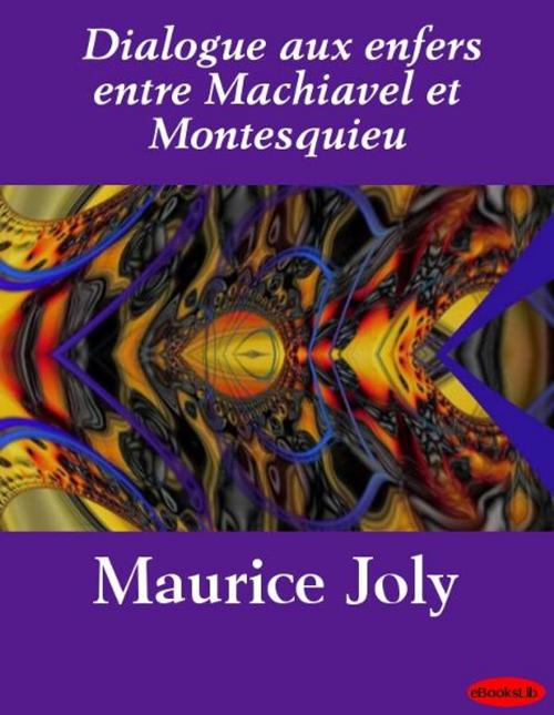 Cover of the book Dialogue aux enfers entre Machiavel et Montesquieu by Maurice Joly, eBooksLib