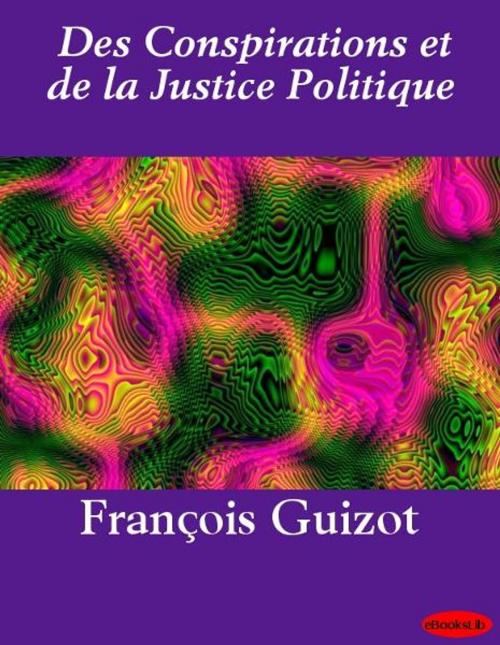 Cover of the book Des Conspirations et de la Justice Politique by François Guizot, eBooksLib