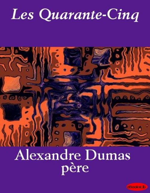 Cover of the book Les Quarante-Cinq by Alexandre Père Dumas, eBooksLib