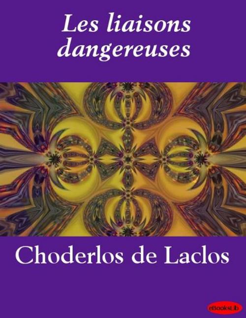 Cover of the book Les liaisons dangereuses by Pierre Choderlos de Laclos, eBooksLib