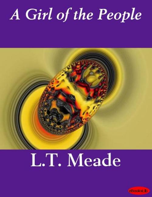 Cover of the book A Girl of the People by L.T. Meade, eBooksLib