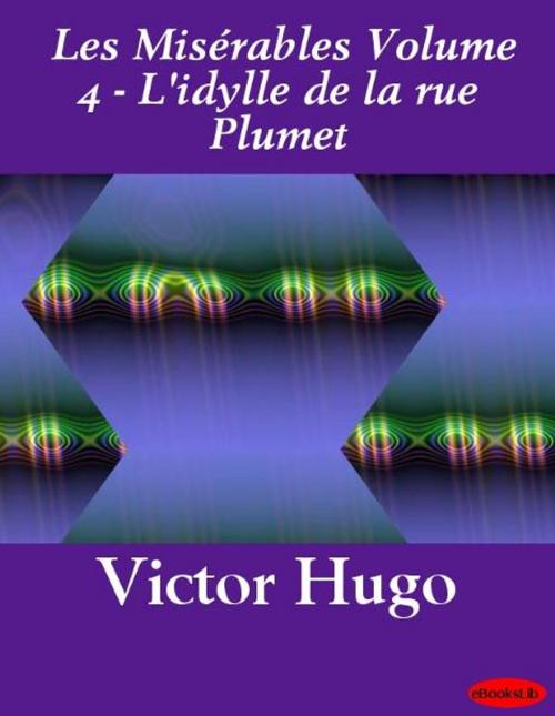 Cover of the book Misérables, Les Volume 4 - L'idylle de la rue Plumet by Victor Hugo, eBooksLib
