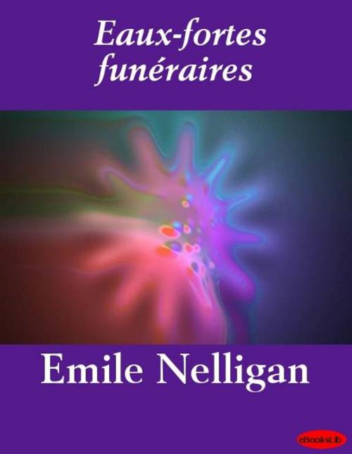Cover of the book Eaux-fortes funéraires by Emile Nelligan, eBooksLib