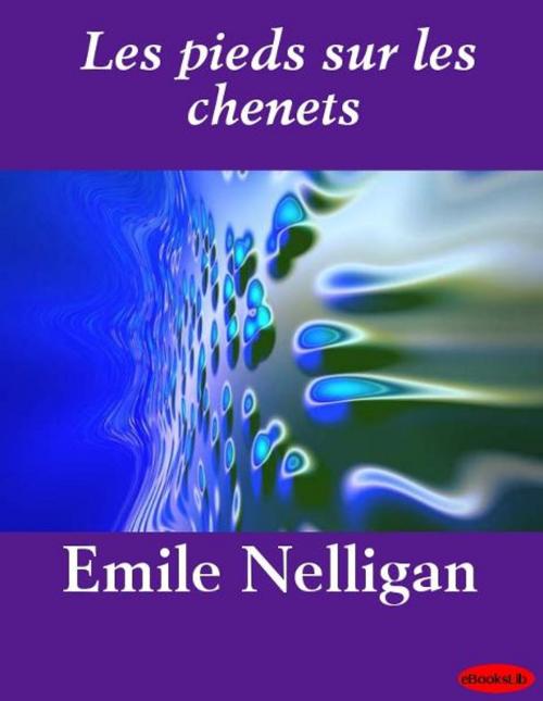 Cover of the book Les pieds sur les chenets by Emile Nelligan, eBooksLib