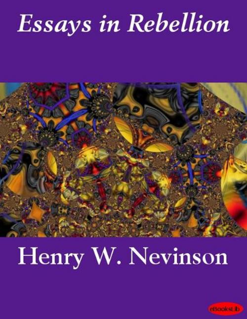 Cover of the book Essays in Rebellion by Henry W. Nevinson, eBooksLib