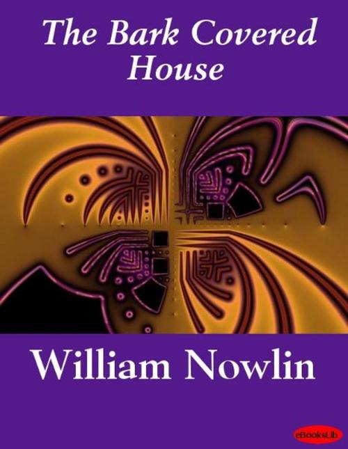 Cover of the book The Bark Covered House by William Nowlin, eBooksLib