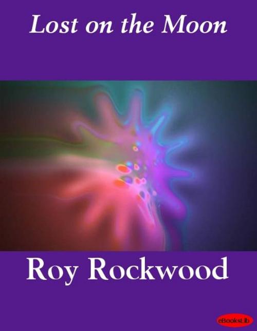 Cover of the book Lost on the Moon by Roy Rockwood, eBooksLib