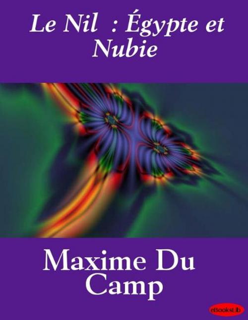 Cover of the book Le Nil : Égypte et Nubie by Maxime Du Camp, eBooksLib