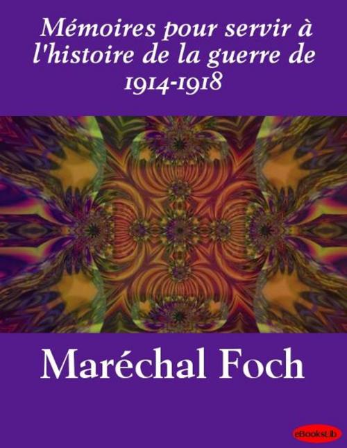 Cover of the book Mémoires pour servir à l'histoire de la guerre de 1914-1918 by Maréchal Foch, eBooksLib