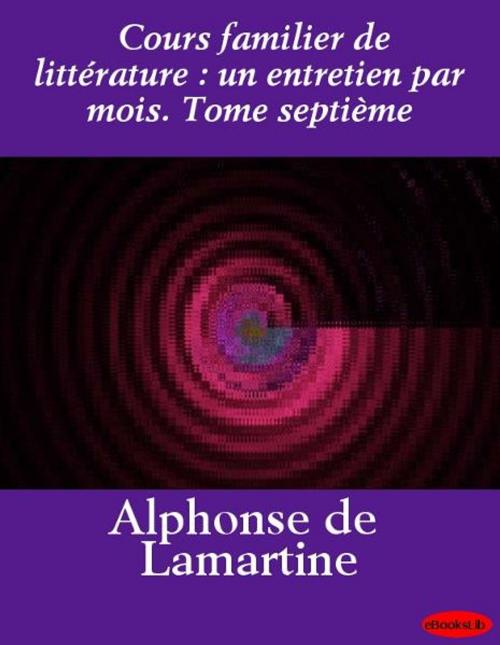 Cover of the book Cours familier de littérature : un entretien par mois. Tome septième by A. de Lamartine, eBooksLib