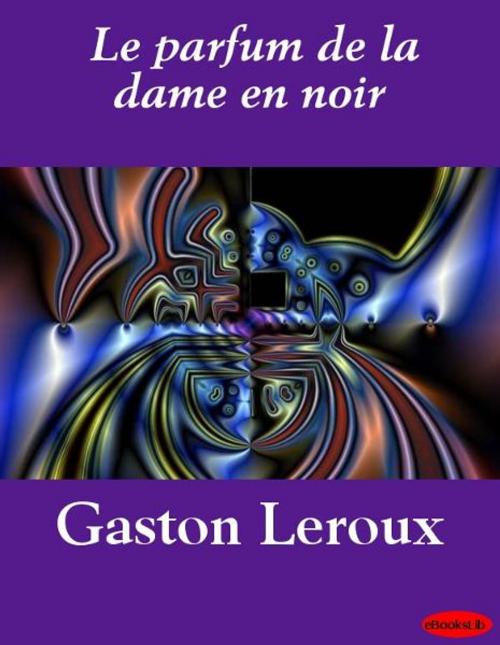 Cover of the book Le parfum de la dame en noir by eBooksLib, eBooksLib