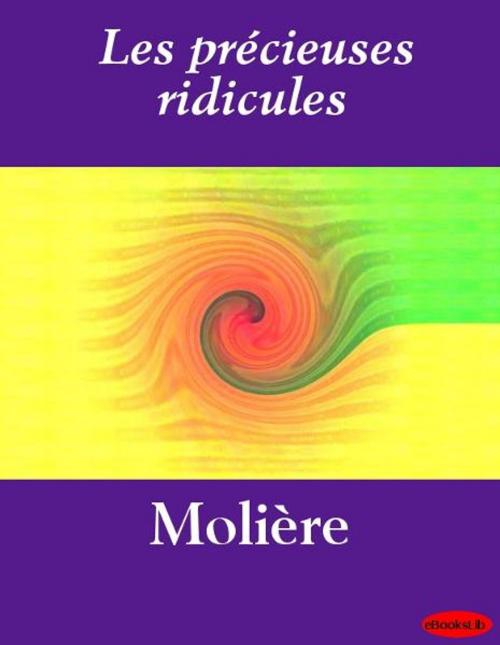 Cover of the book Les précieuses ridicules by eBooksLib, eBooksLib