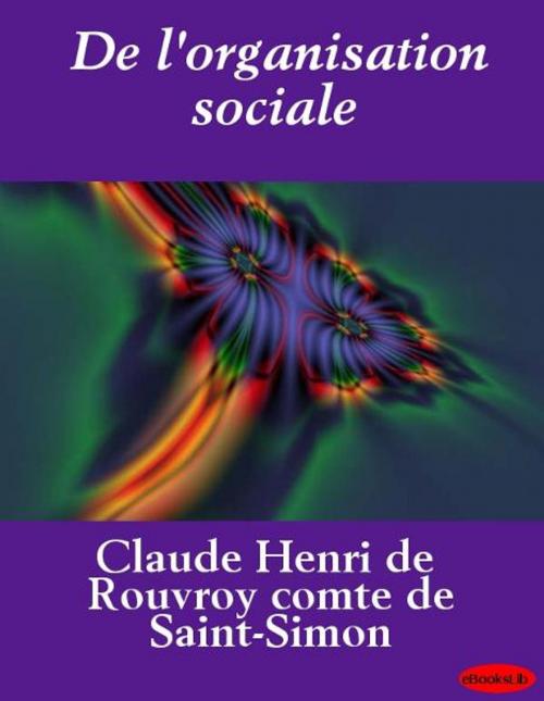 Cover of the book De l'organisation sociale by Claude-Henri de Saint-Simon, eBooksLib