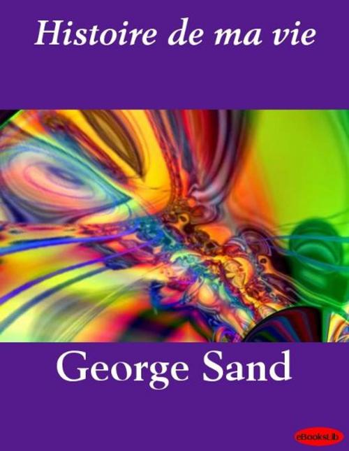 Cover of the book Histoire de ma vie by George Sand, eBooksLib