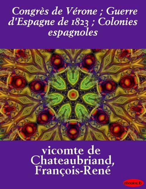 Cover of the book Congrès de Vérone ; Guerre d'Espagne de 1823 ; Colonies espagnoles by eBooksLib, eBooksLib
