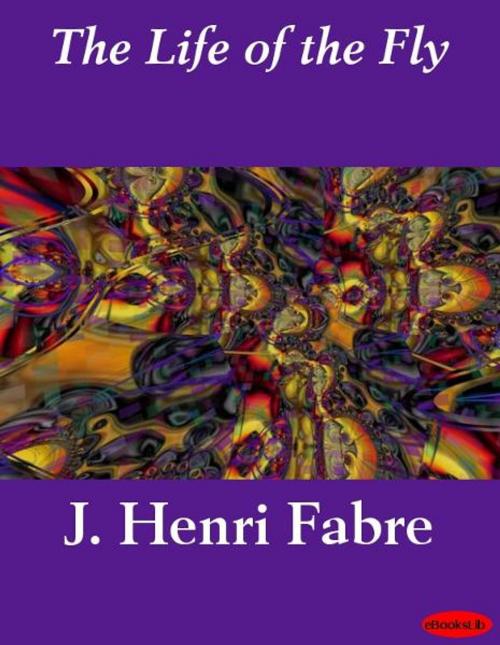 Cover of the book The Life of the Fly by J. Henri Fabre, eBooksLib