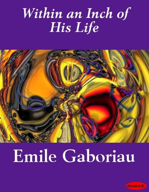 Cover of the book Within an Inch of His Life by Emile Gaboriau, eBooksLib