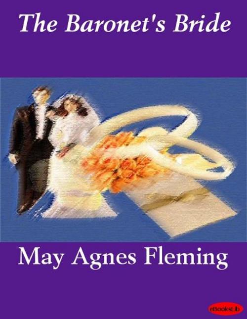 Cover of the book The Baronet's Bride by May Agnes Fleming, eBooksLib