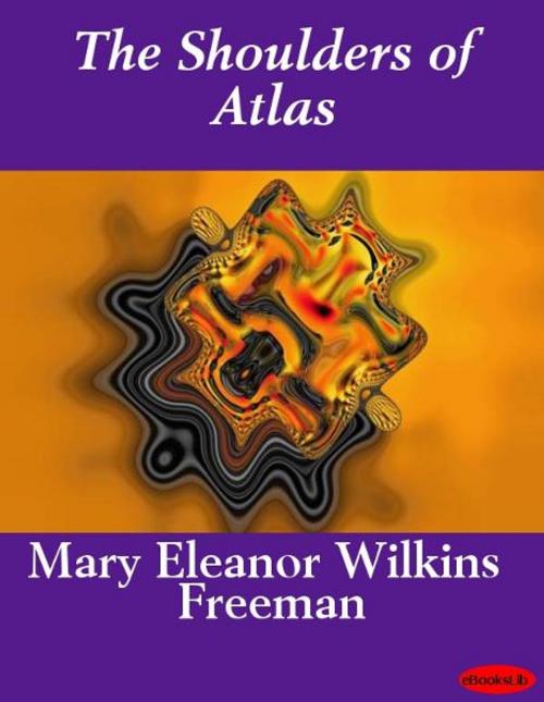 Cover of the book The Shoulders of Atlas by Mary E. Wilkins Freeman, eBooksLib