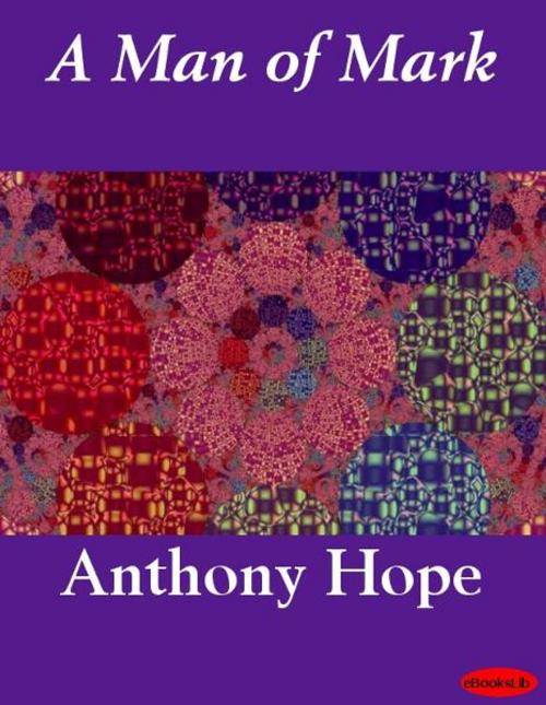 Cover of the book A Man of Mark by Anthony Hope, eBooksLib