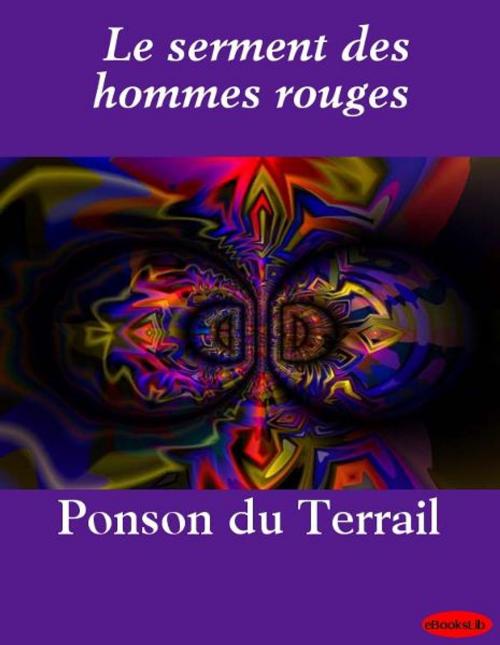Cover of the book Le serment des hommes rouges by Pierre Alexis de Ponson du Terrail, eBooksLib