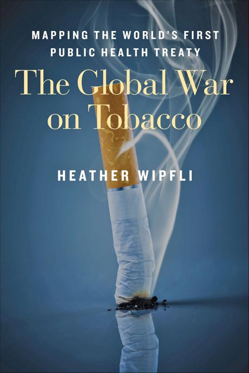 Cover of the book The Global War on Tobacco by Heather Wipfli, Johns Hopkins University Press