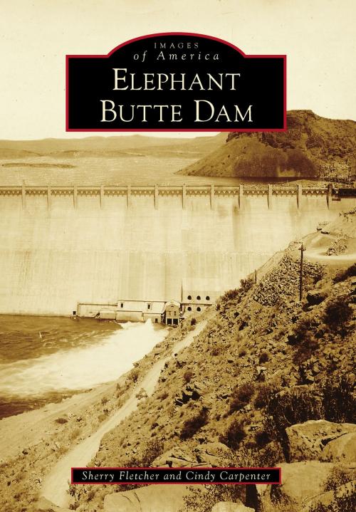 Cover of the book Elephant Butte Dam by Sherry Fletcher, Cindy Carpenter, Arcadia Publishing Inc.