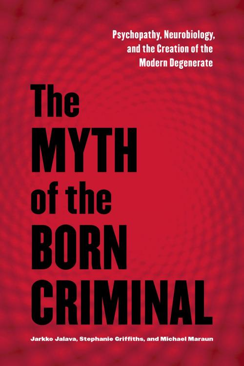 Cover of the book The Myth of the Born Criminal by Stephanie Griffiths, Michael  Maraun, Jarkko Jalava, University of Toronto Press, Scholarly Publishing Division